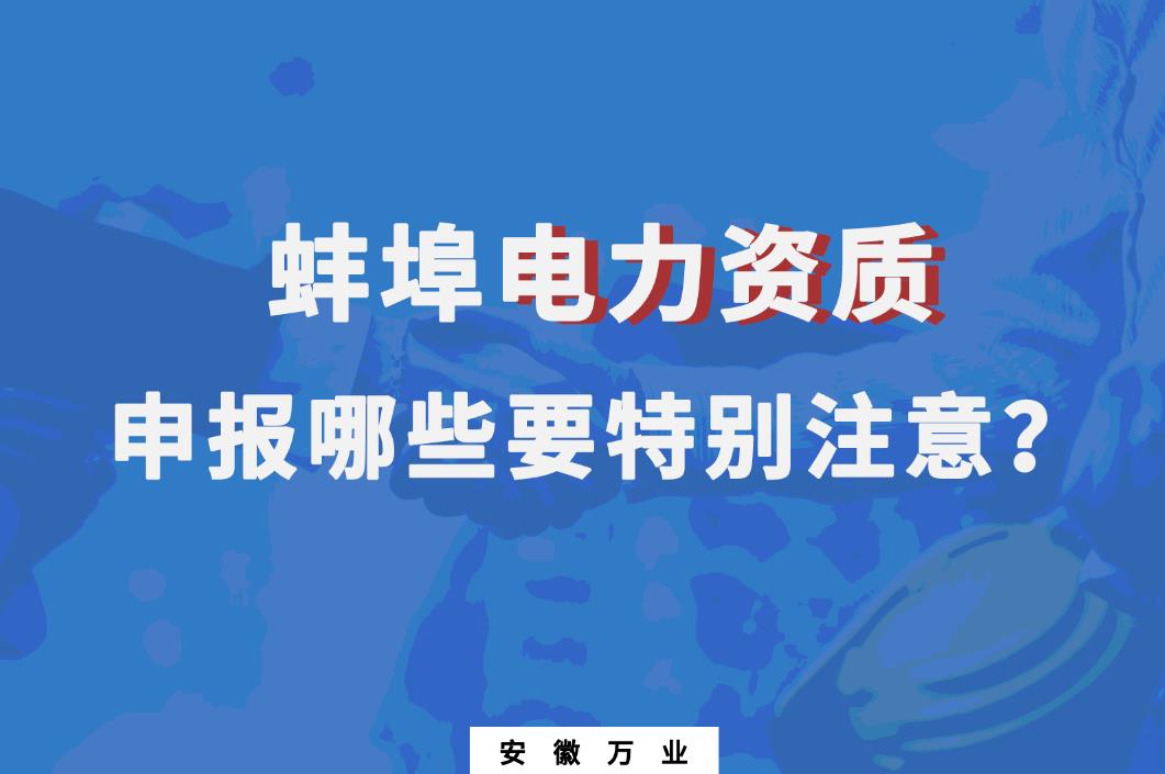 蚌埠電力資質(zhì)申報(bào)哪些要特別注意的？