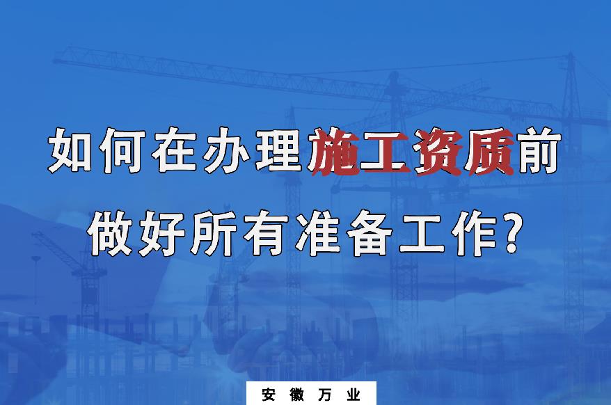 如何在辦理施工資質(zhì)前做好所有準備工作？