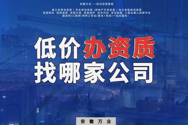 合肥低價(jià)辦理資質(zhì)，為何選擇安徽萬業(yè)？