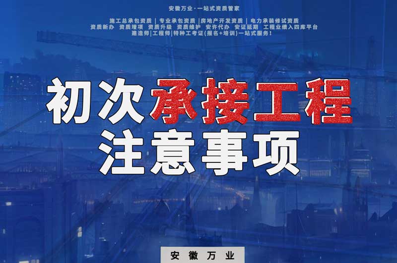 辦理資質(zhì)后，第一次承接工程，有哪些注意事項？